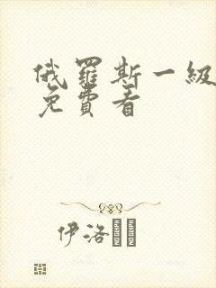 俄罗斯一级大片免费看