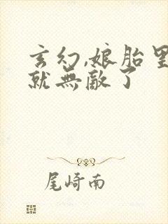 玄幻,娘胎里我就无敌了