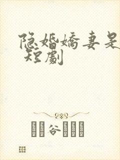 隐婚娇妻是大佬 短剧