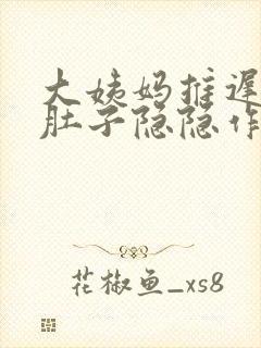 大姨妈推迟7天肚子隐隐作痛