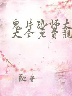 鬼片恐怖大电影大全免费观看2021