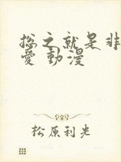 总之就是非常可爱 动漫