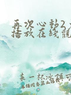 再次心动2免费播放在线观看