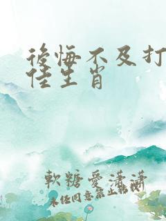 后悔不及打一最佳生肖