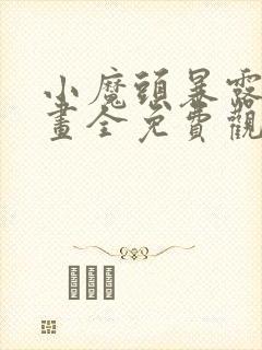 小魔头暴露啦漫画全免费观看