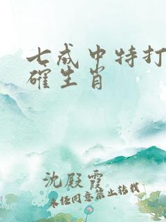 七成中特打一准确生肖