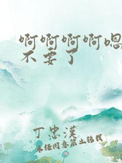 啊啊啊啊嗯嗯嗯不要了