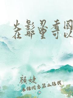 火影忍者国语版在哪里可以看