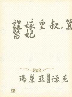 误嫁皇叔,嚣张医妃