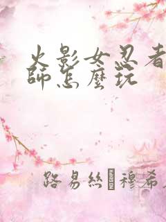 火影女忍者训练师怎么玩