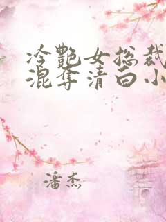 冷艳女总裁被混混夺清白小说