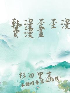 韩漫歪歪漫画免费漫画