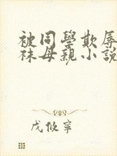 被同学欺辱的丝袜母亲小说