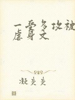 一受多攻被强迫虐身文