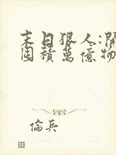 末日狠人:开局囤积万亿物资小说最新
