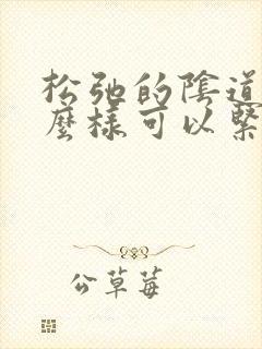 松弛的阴道,怎么样可以紧致