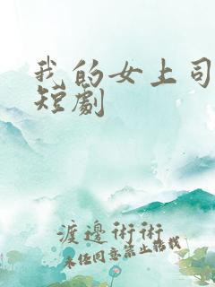 我的女上司韩国短剧