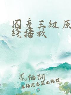 国产三级原创在线播放