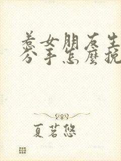 惹女朋友生气要分手怎么挽回