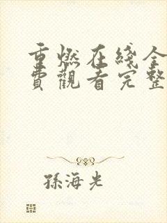 重燃在线全集免费观看完整版