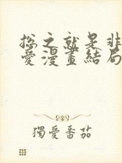 总之就是非常可爱漫画结局