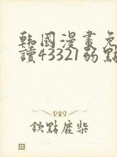 韩国漫画免费阅读43321弱点无删减版网站