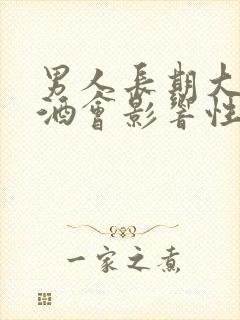男人长期大量喝酒会影响性功能吗
