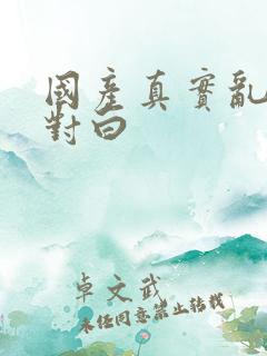 国产真实乱露脸对白