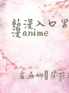动漫入口男男动漫anime
