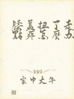 膝盖扭了走路有点疼怎么办