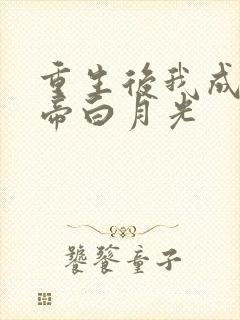 重生后我成了皇帝白月光