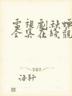 电视剧秋蝉免费全集在线观看49集