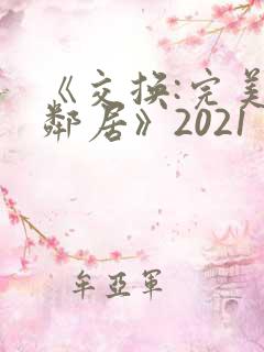 《交换:完美的邻居》2021
