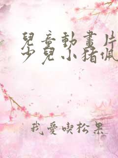 儿童动画片大全少儿小猪佩奇