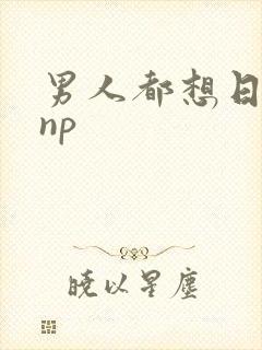 男人都想日她 np