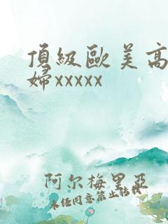 顶级欧美高清熟妇xxxxx