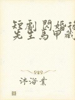 短剧 闪婚后傅先生马甲藏不住了