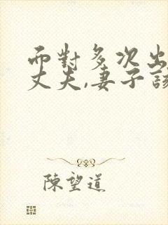 面对多次出轨的丈夫,妻子该怎么做
