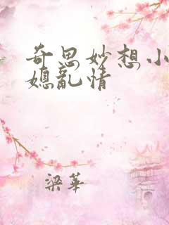 奇思妙想小说翁媳乱情
