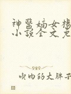 神医嫡女杨十六小说全文免费阅读