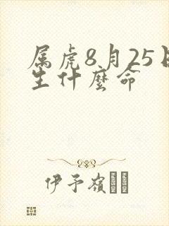属虎8月25日生什么命