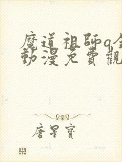 魔道祖师q全集动漫免费观看