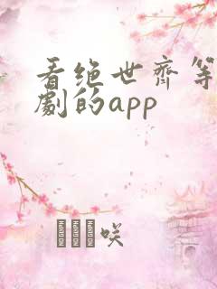看绝世齐等闲短剧的app