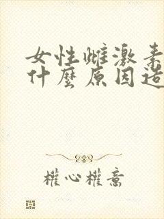 女性雌激素低是什么原因造成的