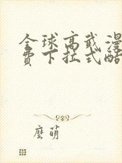 全球高武漫画免费下拉式酷漫