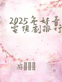 2025年好看电视剧排行榜前十名有哪些