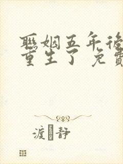 联姻五年后,她重生了 免费完整版