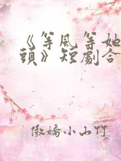 《等风等她再回头》短剧合集