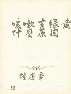 咳嗽有绿黄痰是什么原因