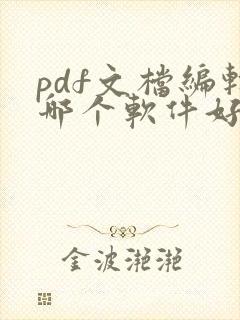 pdf文档编辑哪个软件好